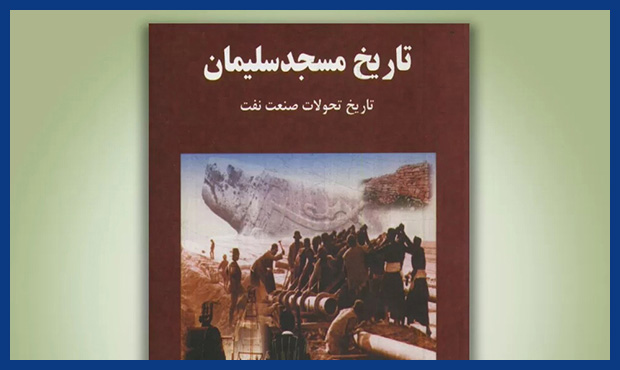 «تاریخ مسجدسلیمان: تاریخ تحوّلات صنعت نفت» «تاریخ مسجدسلیمان: تاریخ تحوّلات صنعت نفت»